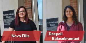 Nova Ellis and Deepali Balasubramani, 2017-18 International House Global Scholars